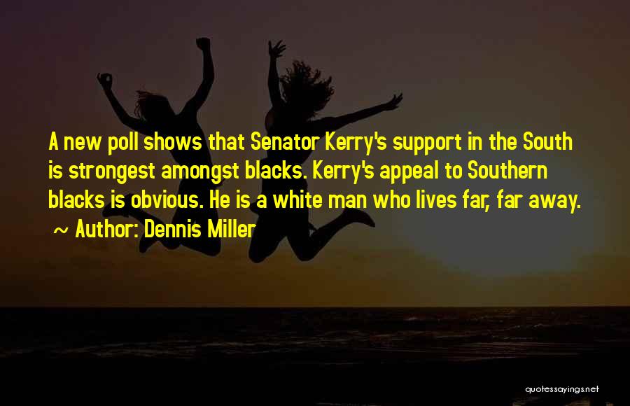 Dennis Miller Quotes: A New Poll Shows That Senator Kerry's Support In The South Is Strongest Amongst Blacks. Kerry's Appeal To Southern Blacks