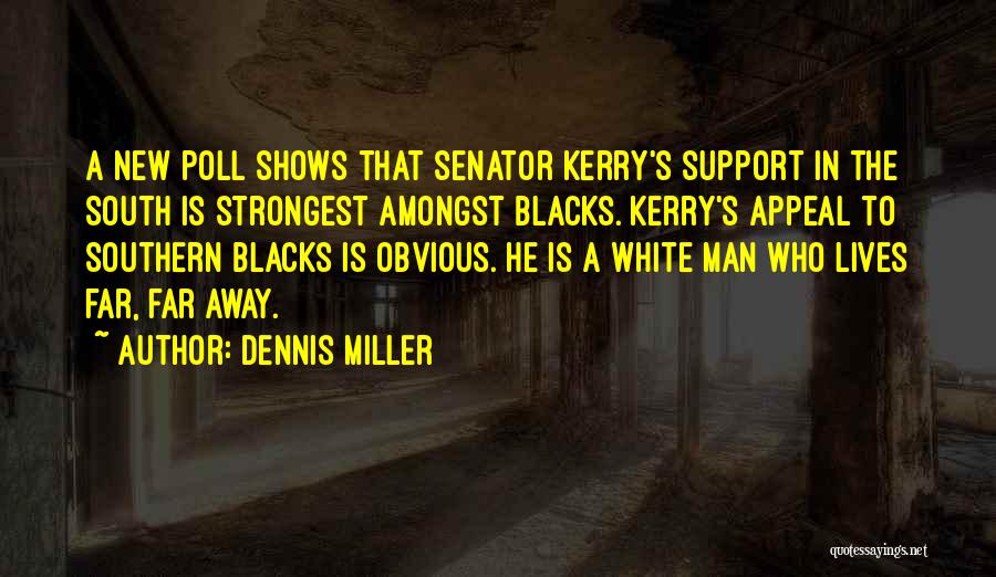 Dennis Miller Quotes: A New Poll Shows That Senator Kerry's Support In The South Is Strongest Amongst Blacks. Kerry's Appeal To Southern Blacks