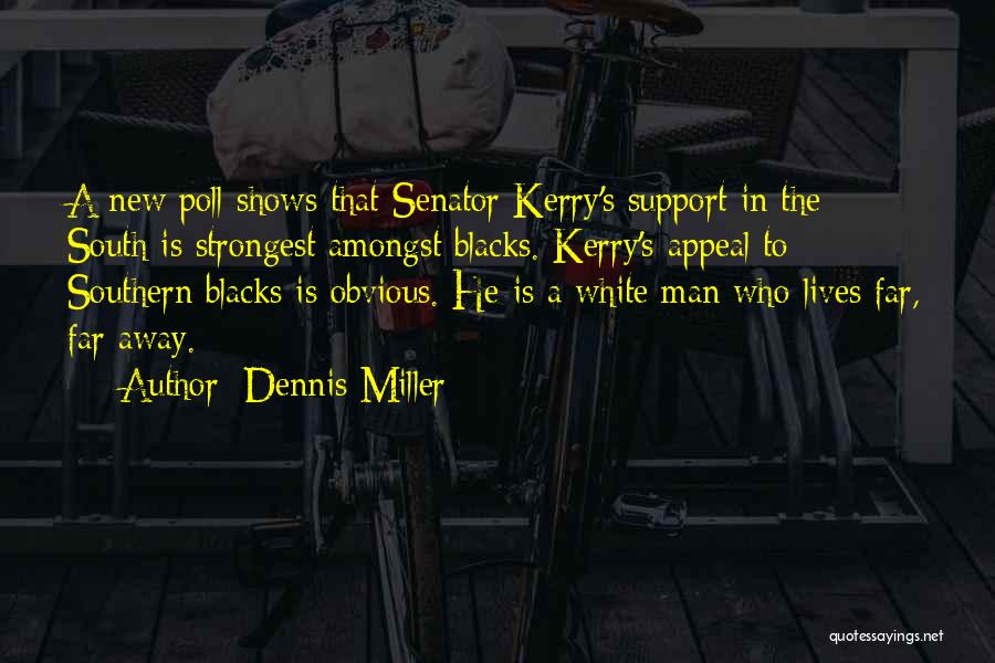 Dennis Miller Quotes: A New Poll Shows That Senator Kerry's Support In The South Is Strongest Amongst Blacks. Kerry's Appeal To Southern Blacks