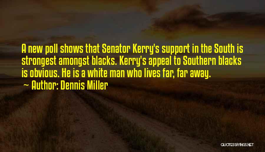 Dennis Miller Quotes: A New Poll Shows That Senator Kerry's Support In The South Is Strongest Amongst Blacks. Kerry's Appeal To Southern Blacks