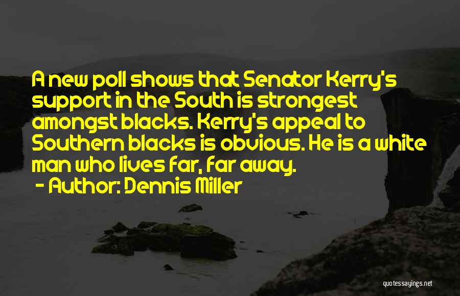 Dennis Miller Quotes: A New Poll Shows That Senator Kerry's Support In The South Is Strongest Amongst Blacks. Kerry's Appeal To Southern Blacks