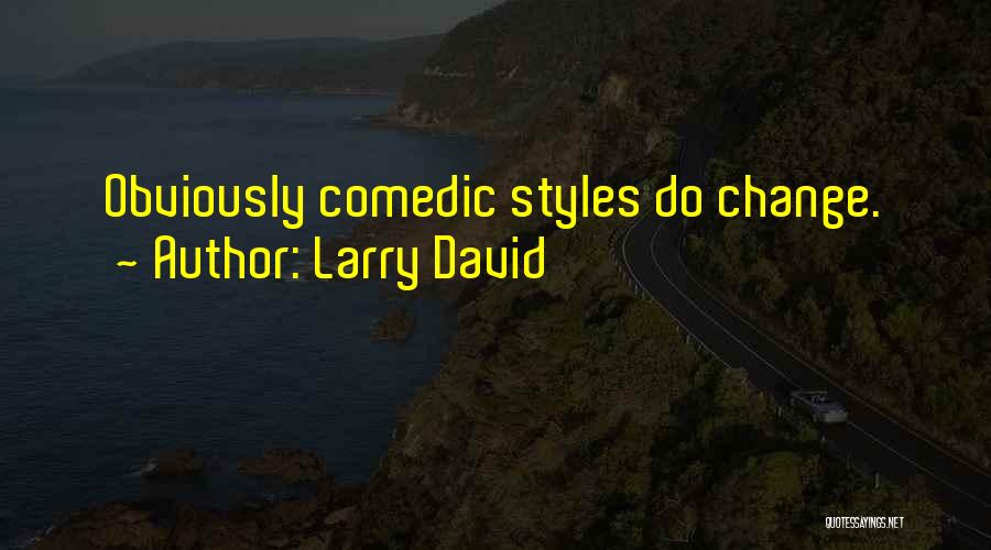 Larry David Quotes: Obviously Comedic Styles Do Change.