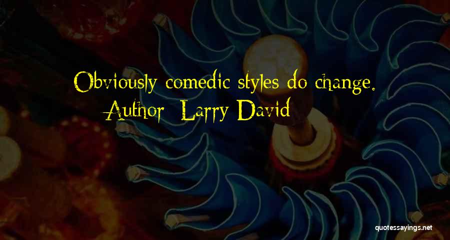 Larry David Quotes: Obviously Comedic Styles Do Change.