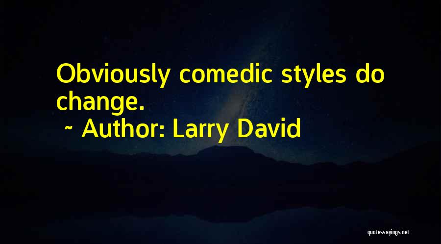 Larry David Quotes: Obviously Comedic Styles Do Change.