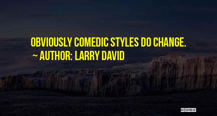 Larry David Quotes: Obviously Comedic Styles Do Change.