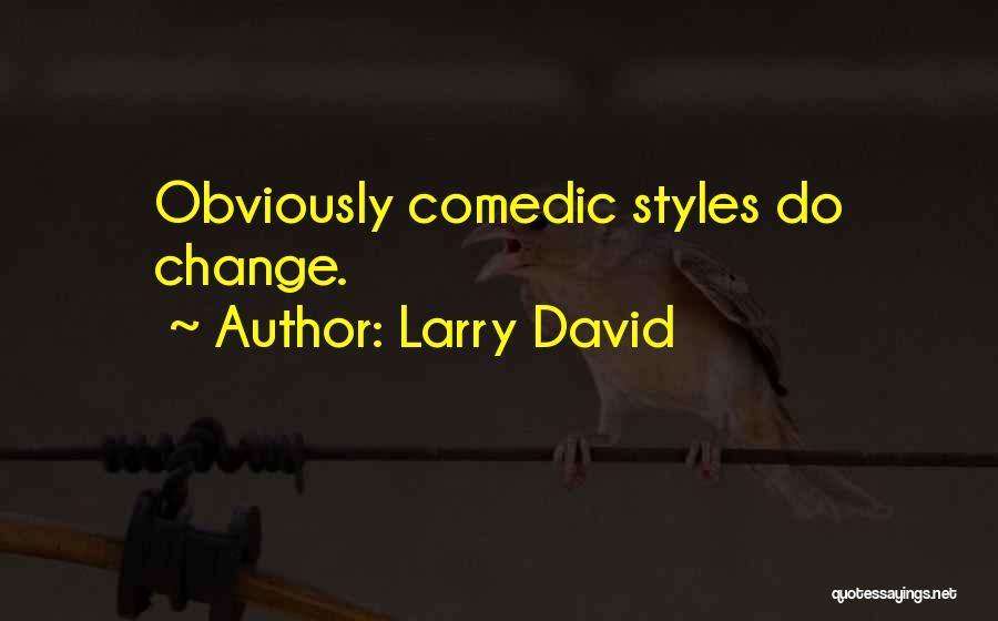 Larry David Quotes: Obviously Comedic Styles Do Change.
