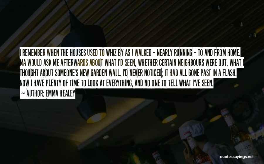 Emma Healey Quotes: I Remember When The Houses Used To Whiz By As I Walked - Nearly Running - To And From Home.