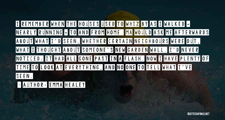 Emma Healey Quotes: I Remember When The Houses Used To Whiz By As I Walked - Nearly Running - To And From Home.