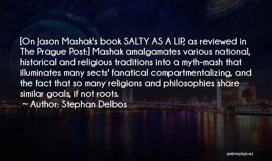 Stephan Delbos Quotes: [on Jason Mashak's Book Salty As A Lip, As Reviewed In The Prague Post:] Mashak Amalgamates Various National, Historical And