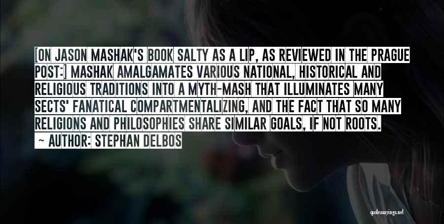 Stephan Delbos Quotes: [on Jason Mashak's Book Salty As A Lip, As Reviewed In The Prague Post:] Mashak Amalgamates Various National, Historical And