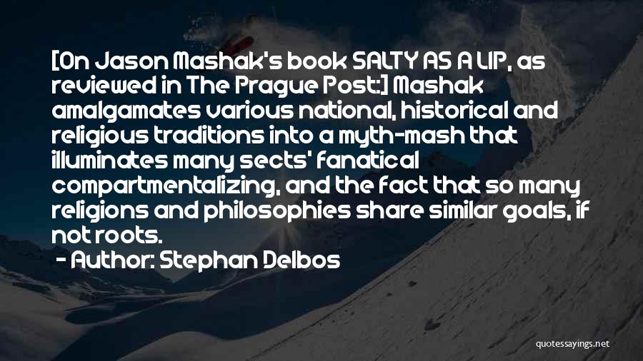 Stephan Delbos Quotes: [on Jason Mashak's Book Salty As A Lip, As Reviewed In The Prague Post:] Mashak Amalgamates Various National, Historical And