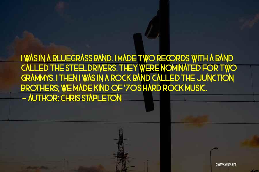 Chris Stapleton Quotes: I Was In A Bluegrass Band. I Made Two Records With A Band Called The Steeldrivers. They Were Nominated For