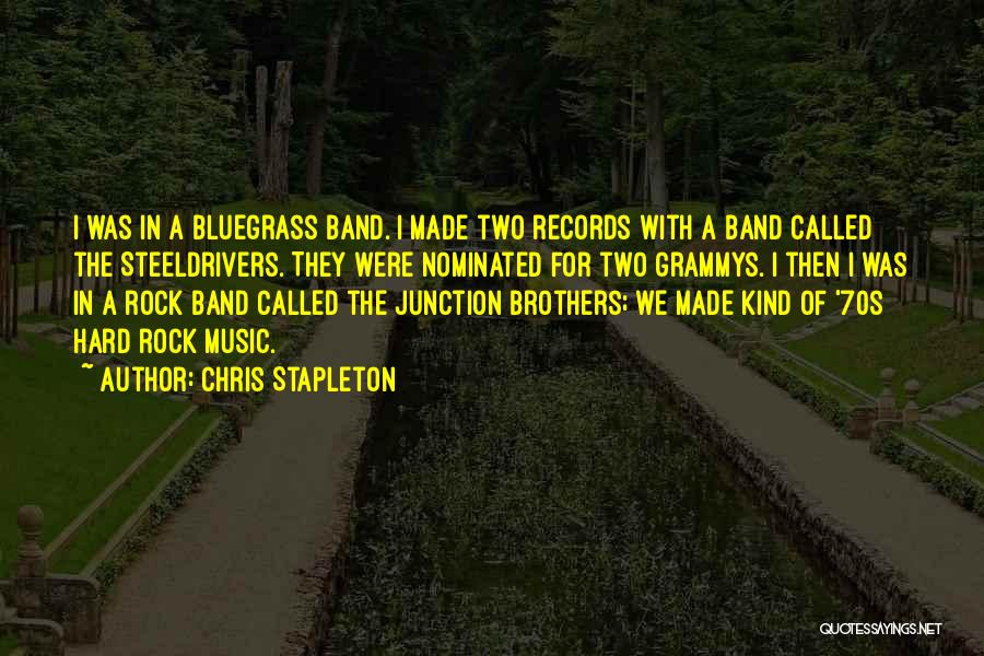 Chris Stapleton Quotes: I Was In A Bluegrass Band. I Made Two Records With A Band Called The Steeldrivers. They Were Nominated For