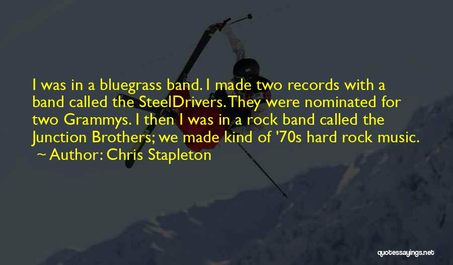 Chris Stapleton Quotes: I Was In A Bluegrass Band. I Made Two Records With A Band Called The Steeldrivers. They Were Nominated For
