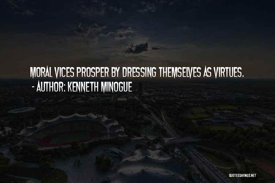 Kenneth Minogue Quotes: Moral Vices Prosper By Dressing Themselves As Virtues.