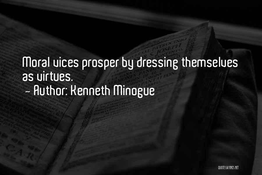 Kenneth Minogue Quotes: Moral Vices Prosper By Dressing Themselves As Virtues.