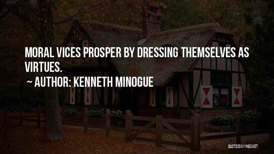 Kenneth Minogue Quotes: Moral Vices Prosper By Dressing Themselves As Virtues.