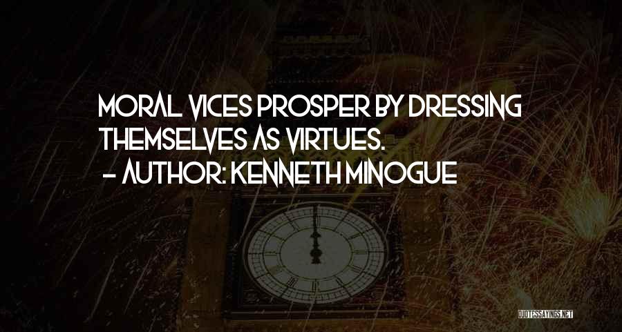 Kenneth Minogue Quotes: Moral Vices Prosper By Dressing Themselves As Virtues.