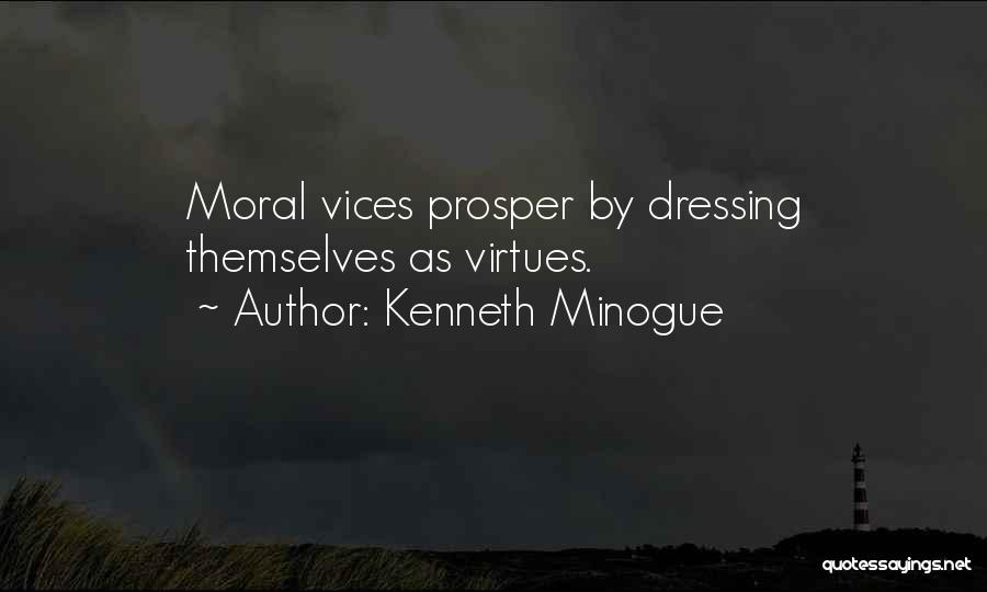 Kenneth Minogue Quotes: Moral Vices Prosper By Dressing Themselves As Virtues.