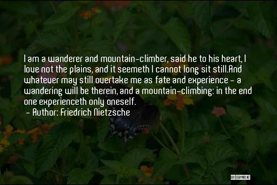 Friedrich Nietzsche Quotes: I Am A Wanderer And Mountain-climber, Said He To His Heart, I Love Not The Plains, And It Seemeth I