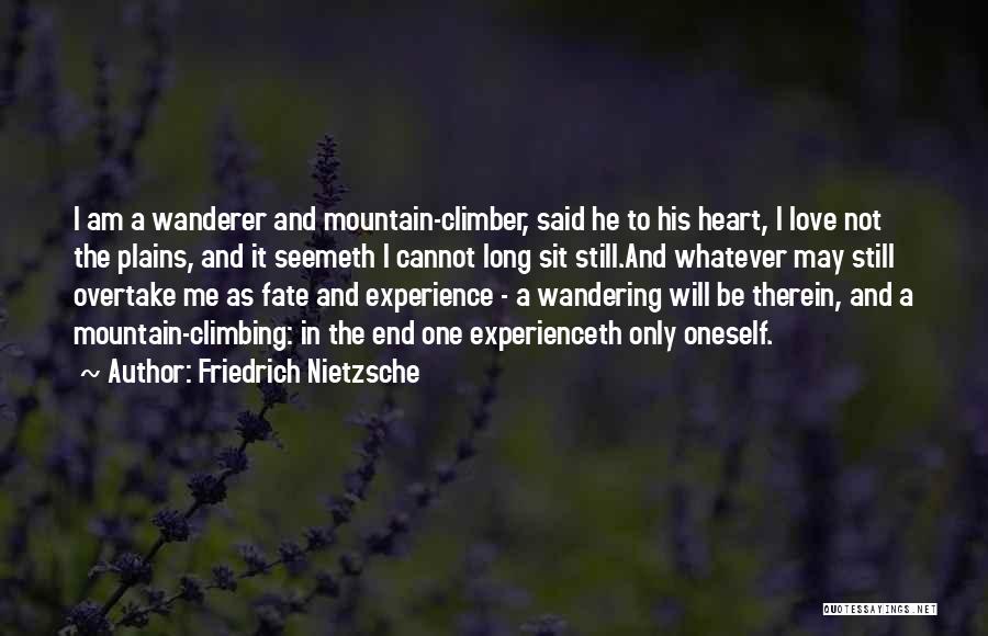Friedrich Nietzsche Quotes: I Am A Wanderer And Mountain-climber, Said He To His Heart, I Love Not The Plains, And It Seemeth I