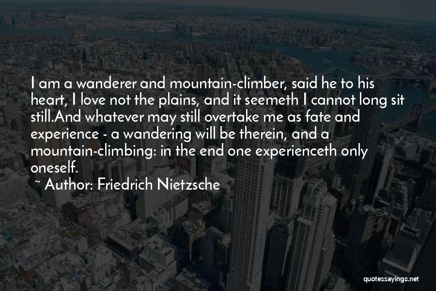 Friedrich Nietzsche Quotes: I Am A Wanderer And Mountain-climber, Said He To His Heart, I Love Not The Plains, And It Seemeth I