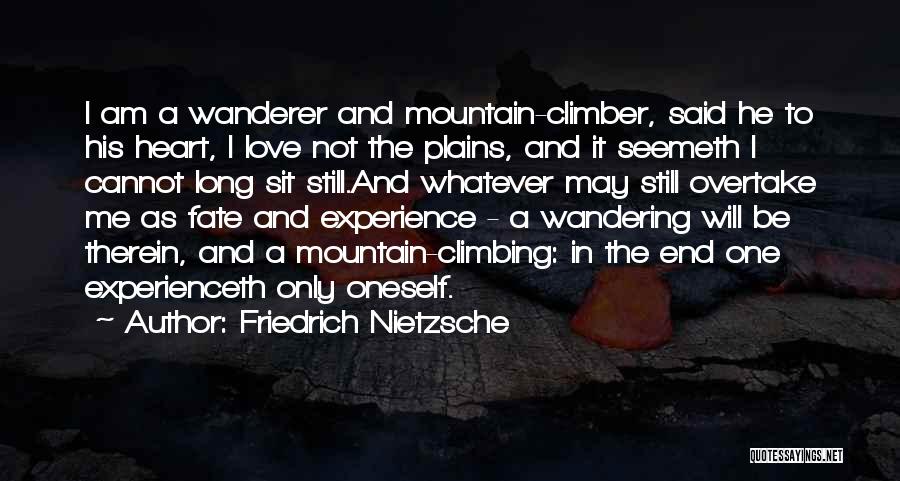 Friedrich Nietzsche Quotes: I Am A Wanderer And Mountain-climber, Said He To His Heart, I Love Not The Plains, And It Seemeth I