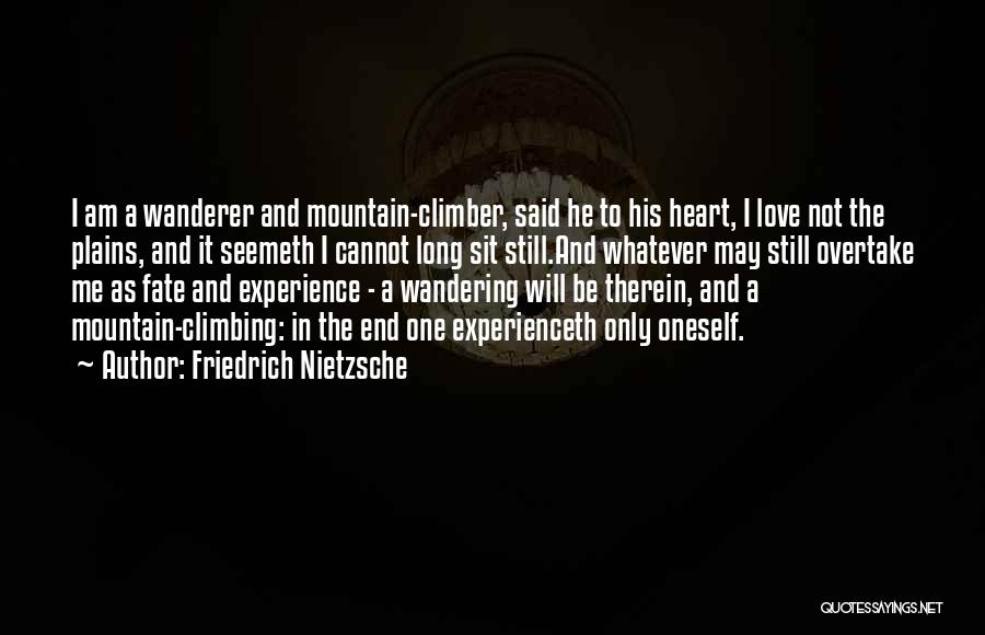 Friedrich Nietzsche Quotes: I Am A Wanderer And Mountain-climber, Said He To His Heart, I Love Not The Plains, And It Seemeth I