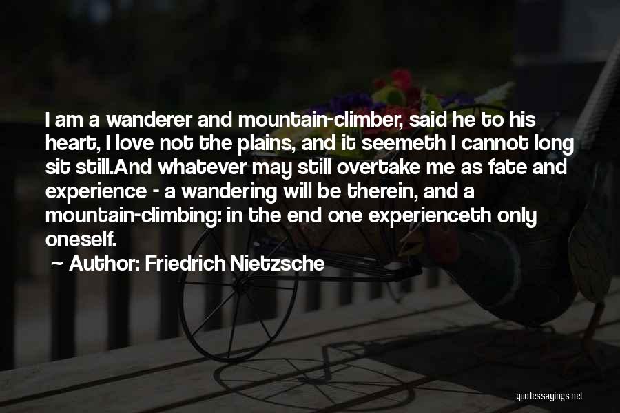 Friedrich Nietzsche Quotes: I Am A Wanderer And Mountain-climber, Said He To His Heart, I Love Not The Plains, And It Seemeth I