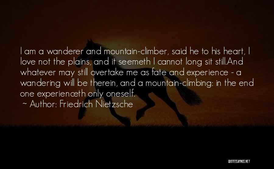 Friedrich Nietzsche Quotes: I Am A Wanderer And Mountain-climber, Said He To His Heart, I Love Not The Plains, And It Seemeth I