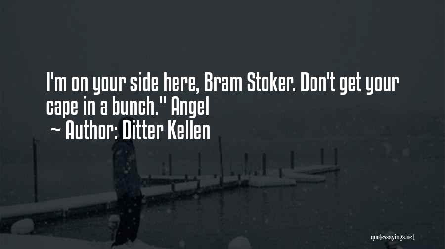 Ditter Kellen Quotes: I'm On Your Side Here, Bram Stoker. Don't Get Your Cape In A Bunch. Angel