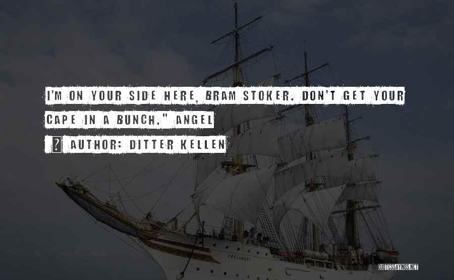 Ditter Kellen Quotes: I'm On Your Side Here, Bram Stoker. Don't Get Your Cape In A Bunch. Angel