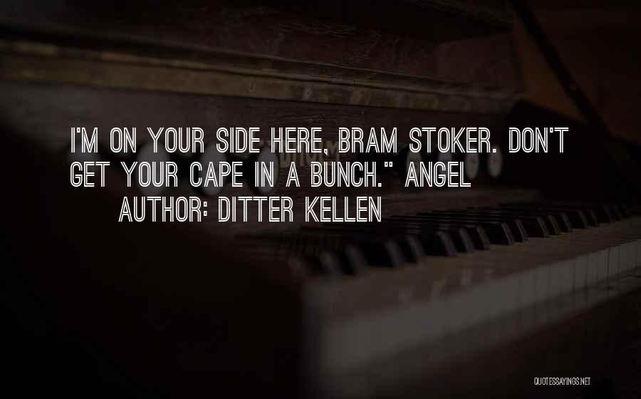 Ditter Kellen Quotes: I'm On Your Side Here, Bram Stoker. Don't Get Your Cape In A Bunch. Angel