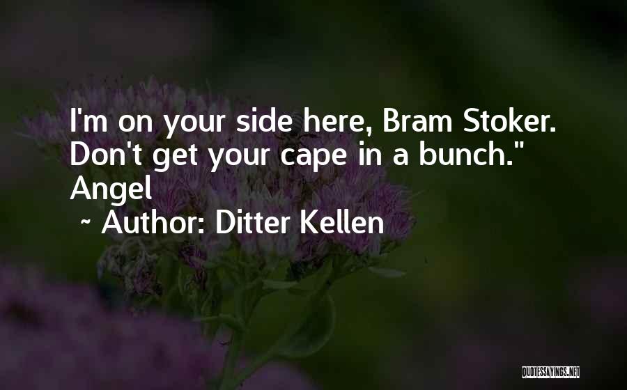 Ditter Kellen Quotes: I'm On Your Side Here, Bram Stoker. Don't Get Your Cape In A Bunch. Angel