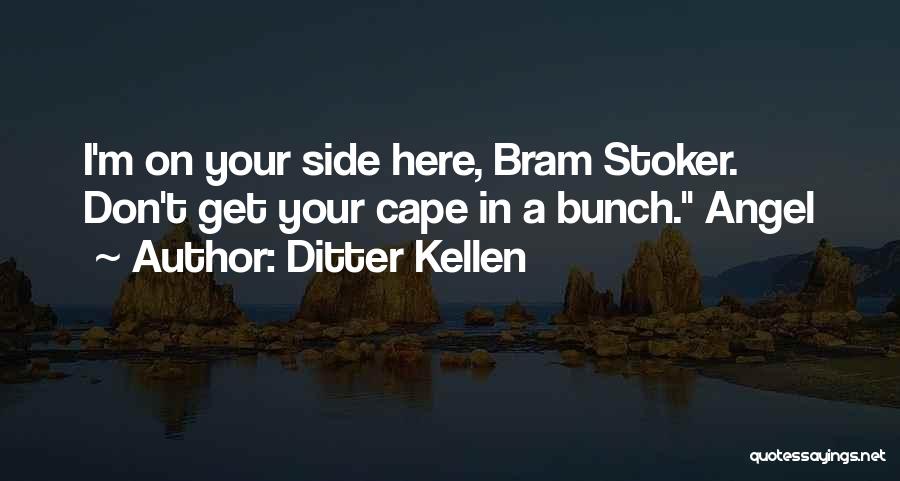 Ditter Kellen Quotes: I'm On Your Side Here, Bram Stoker. Don't Get Your Cape In A Bunch. Angel
