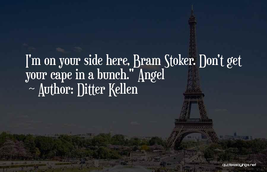 Ditter Kellen Quotes: I'm On Your Side Here, Bram Stoker. Don't Get Your Cape In A Bunch. Angel