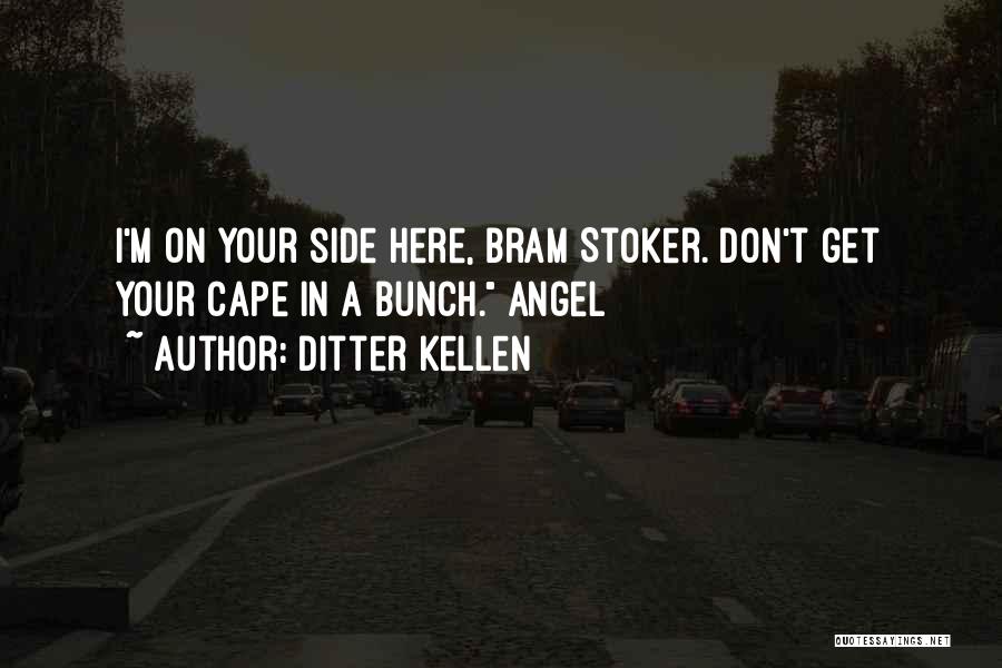 Ditter Kellen Quotes: I'm On Your Side Here, Bram Stoker. Don't Get Your Cape In A Bunch. Angel