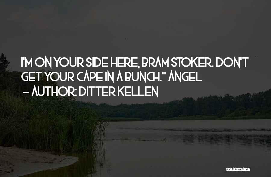 Ditter Kellen Quotes: I'm On Your Side Here, Bram Stoker. Don't Get Your Cape In A Bunch. Angel