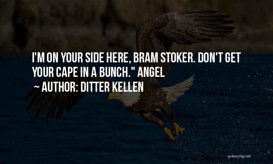 Ditter Kellen Quotes: I'm On Your Side Here, Bram Stoker. Don't Get Your Cape In A Bunch. Angel