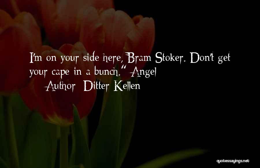 Ditter Kellen Quotes: I'm On Your Side Here, Bram Stoker. Don't Get Your Cape In A Bunch. Angel