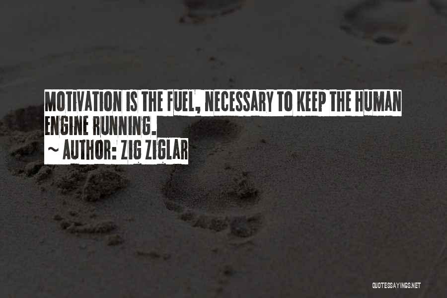 Zig Ziglar Quotes: Motivation Is The Fuel, Necessary To Keep The Human Engine Running.