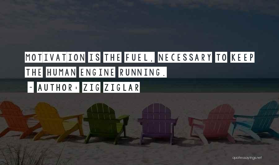 Zig Ziglar Quotes: Motivation Is The Fuel, Necessary To Keep The Human Engine Running.