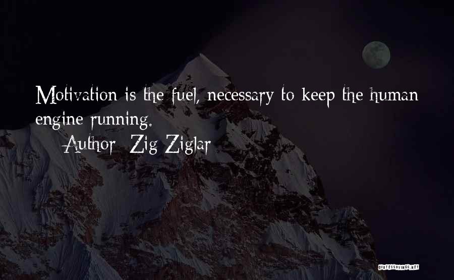 Zig Ziglar Quotes: Motivation Is The Fuel, Necessary To Keep The Human Engine Running.