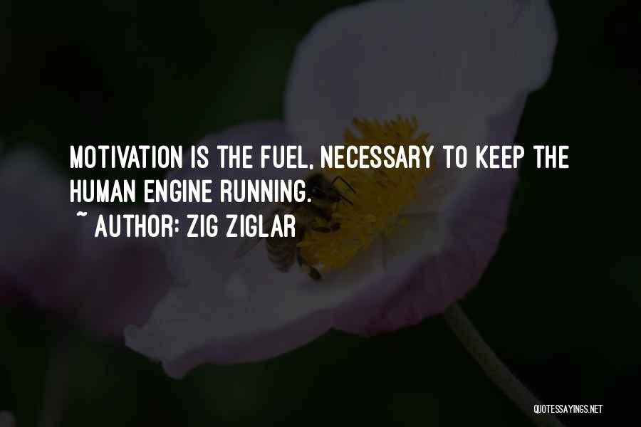 Zig Ziglar Quotes: Motivation Is The Fuel, Necessary To Keep The Human Engine Running.