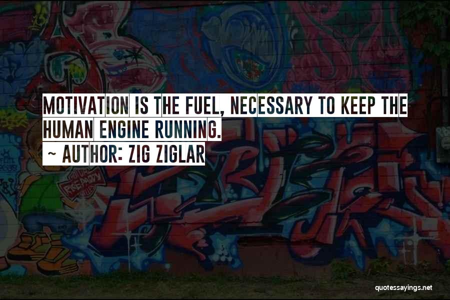 Zig Ziglar Quotes: Motivation Is The Fuel, Necessary To Keep The Human Engine Running.