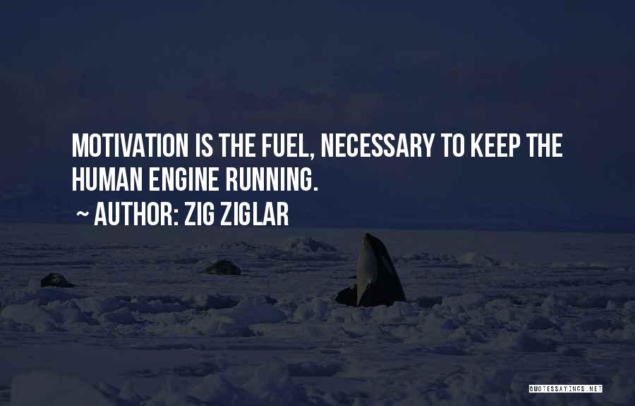 Zig Ziglar Quotes: Motivation Is The Fuel, Necessary To Keep The Human Engine Running.