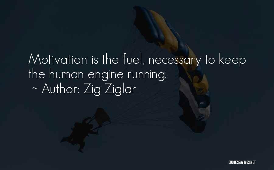 Zig Ziglar Quotes: Motivation Is The Fuel, Necessary To Keep The Human Engine Running.
