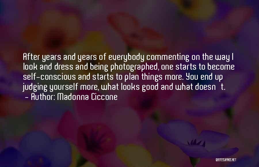 Madonna Ciccone Quotes: After Years And Years Of Everybody Commenting On The Way I Look And Dress And Being Photographed, One Starts To