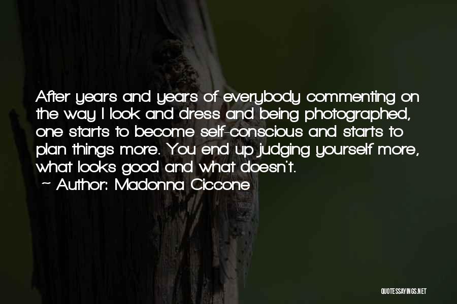Madonna Ciccone Quotes: After Years And Years Of Everybody Commenting On The Way I Look And Dress And Being Photographed, One Starts To