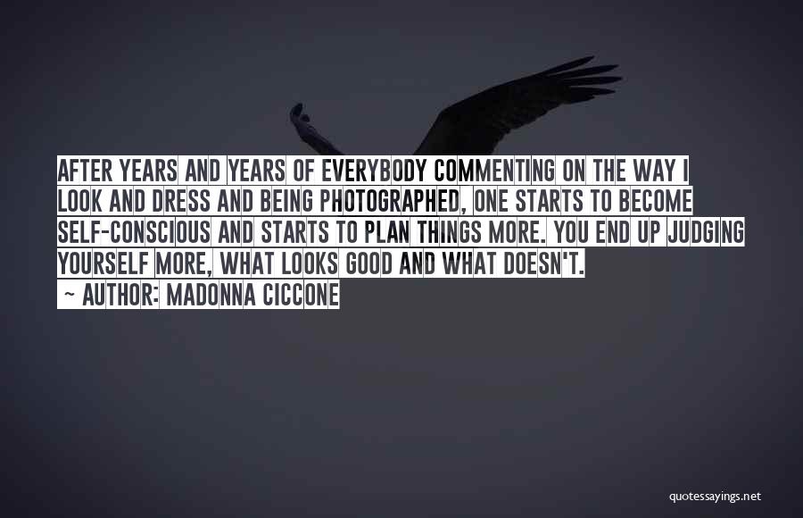 Madonna Ciccone Quotes: After Years And Years Of Everybody Commenting On The Way I Look And Dress And Being Photographed, One Starts To